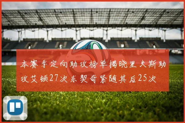 本赛季定向助攻榜单揭晓里夫斯助攻艾顿27次东契奇紧随其后25次